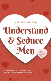 Understand & Seduce Men: the Men’s Guide for Women From the First Date to a Happy Partnership - Incl. Sex and Dating Tips.【電子書籍】[ Marlene Korporal ]