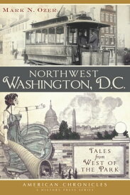 Northwest Washington, D.C. Tales from West of the Park【電子書籍】[ Mark N. Ozer ]