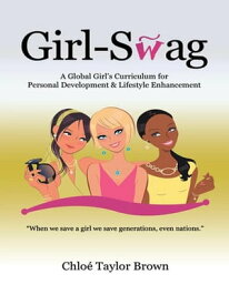 Girl-Swag A Global Girl’S Curriculum for Personal Development & Lifestyle Enhancement【電子書籍】[ Chlo? Taylor Brown ]