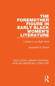 The Foremother Figure in Early Black Women's Literature Clothed in my Right Mind【電子書籍】[ Jacqueline K. Bryant ]
