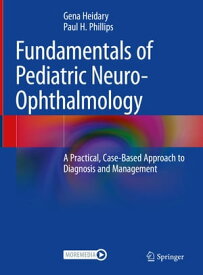 Fundamentals of Pediatric Neuro-Ophthalmology A Practical, Case-Based Approach to Diagnosis and Management【電子書籍】