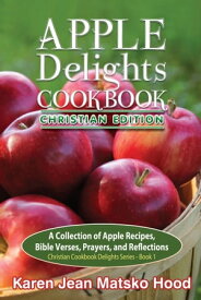 Apple Delights Cookbook, Christian Edition A Collection of Apple Recipes, Bible Verses, Prayers, and Reflections【電子書籍】[ Karen Jean Matsko Hood ]