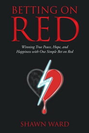 Betting on Red Winning True Peace, Hope, and Happiness with One Simple Bet on Red【電子書籍】[ Shawn Ward ]