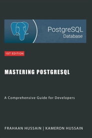 Mastering PostgreSQL: A Comprehensive Guide for Developers【電子書籍】[ Kameron Hussain ]