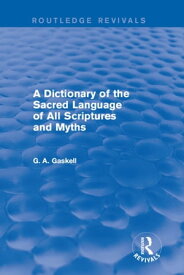A Dictionary of the Sacred Language of All Scriptures and Myths (Routledge Revivals)【電子書籍】[ G Gaskell ]