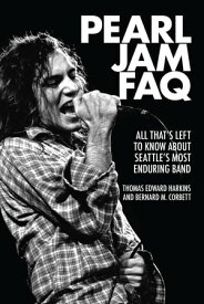 Pearl Jam FAQ All That's Left to Know About Seattle's Most Enduring Band【電子書籍】[ M. Corbett, Bernard ]
