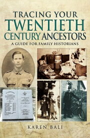 Tracing Your Twentieth-Century Ancestors A Guide for Family Historians【電子書籍】[ Karen Bali ]