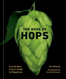 The Book of Hops A Craft Beer Lover's Guide to Hoppiness【電子書籍】[ Dan DiSorbo ]