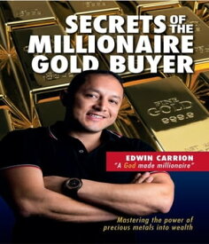 Secrets of the Millionaire Gold Buyer Mastering the power of precious metals into wealth【電子書籍】[ EDWIN M CARRION ]