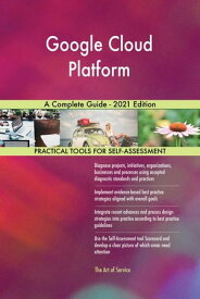 Google Cloud Platform A Complete Guide - 2021 Edition【電子書籍】[ Gerardus Blokdyk ]