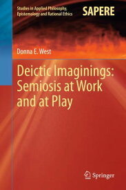 Deictic Imaginings: Semiosis at Work and at Play【電子書籍】[ Donna E West ]