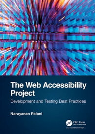 The Web Accessibility Project Development and Testing Best Practices【電子書籍】[ Narayanan Palani ]