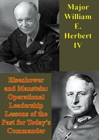 Eisenhower And Manstein: Operational Leadership Lessons Of The Past For Today's Commanders【電子書籍】[ Major William E. Herbert IV ]