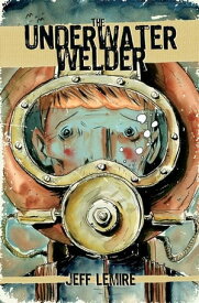 UNDERWATER WELDER, THE【電子書籍】[ Jeff Lemire ]