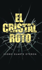 El Cristal Roto【電子書籍】[ Isidro Duarte Oteron ]