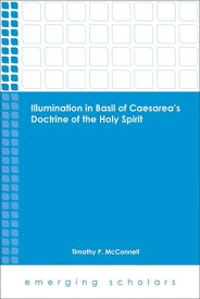 Illumination in Basil of Caesarea's Doctrine of the Holy Spirit【電子書籍】[ Timothy P. McConnell ]
