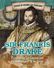 Sir Francis Drake Privateering Sea Captain and Circumnavigator of the Globe【電子書籍】[ Barbara Krasner ]