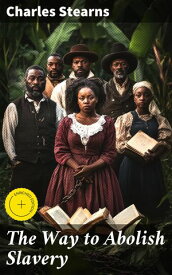 The Way to Abolish Slavery Enriched edition. A Call to Justice: Ending Slavery in America【電子書籍】[ Charles Stearns ]