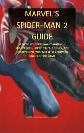MARVEL'S SPIDER-MAN 2 GUIDE A STEP-BY-STEP WALKTHROUGH, STRATEGIES, EXPERT TIPS, TRICKS, AND EVERYTHING YOU NEED TO KNOW TO MASTER THE GAME【電子書籍】[ James Hamilton ]