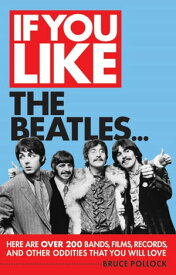 If You Like the Beatles... Here Are Over 200 Bands, Films, Records and Other Oddities That You Will Love【電子書籍】[ Bruce Pollock ]