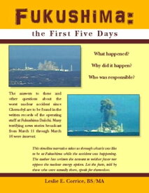 Fukushima: the First Five Days【電子書籍】[ Mr. Leslie E. Corrice ]