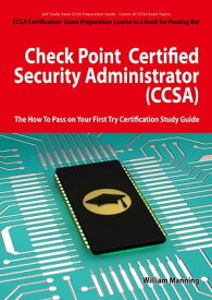 Check Point Certified Security Administrator (CCSA) Certification Exam Preparation Course in a Book for Passing the Check Point Certified Security Administrator (CCSA) Exam - The How To Pass on Your First Try Certification Study Guide【電子書籍】