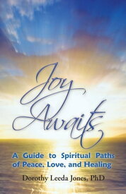 Joy Awaits A Guide to Spiritual Paths of Peace, Love, and Healing【電子書籍】[ Dorothy Leeda Jones ]