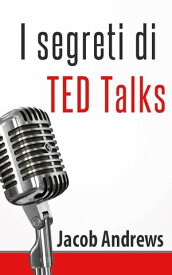 I Segreti Di Ted Talks【電子書籍】[ Jacob Andrews ]