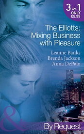 The Elliotts: Mixing Business With Pleasure: Billionaire's Proposition / Taking Care of Business / Cause for Scandal (Mills & Boon By Request)【電子書籍】[ Leanne Banks ]