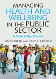 Managing Health and Wellbeing in the Public Sector A Guide to Best Practice【電子書籍】[ Cary L. Cooper ]