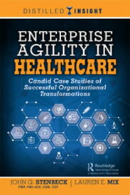Enterprise Agility in Healthcare Candid Case Studies of Successful Organizational Transformations【電子書籍】[ John G. Stenbeck ]