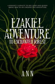 Ezakiel Adventure To Enchanted Forest A Knight's Loyalty to His Land and Queen Bring Him to an Unexpected Adventure【電子書籍】[ Ann ]