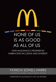 None of Us is As Good As All of Us How McDonald's Prospers by Embracing Inclusion and Diversity【電子書籍】[ Patricia Sowell Harris ]