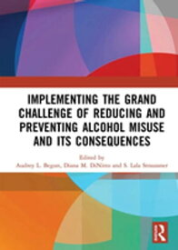 Implementing the Grand Challenge of Reducing and Preventing Alcohol Misuse and its Consequences【電子書籍】