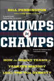 Chumps To Champs How the Worst Teams in Yankees History Led to the '90s Dynasty【電子書籍】[ Bill Pennington ]