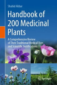 Handbook of 200 Medicinal Plants A Comprehensive Review of Their Traditional Medical Uses and Scientific Justifications【電子書籍】[ Shahid Akbar ]