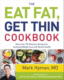The Eat Fat, Get Thin Cookbook More Than 175 Delicious Recipes for Sustained Weight Loss and Vibrant Health【電子書籍】[ Dr. Mark Hyman, MD ]