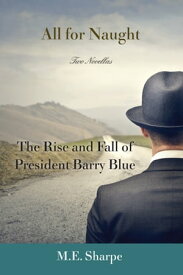 All for Naught The Rise and Fall of President Barry Blue: Two Novellas【電子書籍】[ M. E. Sharpe ]