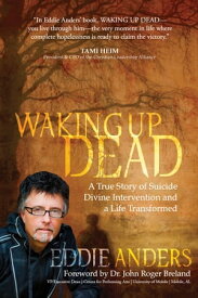 Waking Up Dead A True Story of Suicide, Divine Intervention and a Life Transformed【電子書籍】[ Eddie Anders ]