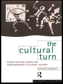 The Cultural Turn Scene Setting Essays on Contemporary Cultural History【電子書籍】[ David Chaney ]