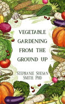 Vegetable Gardening From The Ground Up