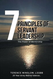 7 Principles of Servant Leadership The Power of Mentorship【電子書籍】[ Terence Winslow ]