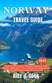 Norway travel guide 2024 Explore Norway's Timeless Beauty and Modern Marvels: Your Ultimate Companion for Unforgettable Adventures【電子書籍】[ Alex J. Cook ]