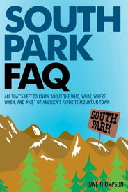 South Park FAQ All That's Left to Know About The Who, What, Where, When of America's Favorite Mountain Town【電子書籍】[ Dave Thompson ]