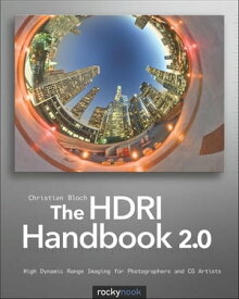 The HDRI Handbook 2.0 High Dynamic Range Imaging for Photographers and CG Artists【電子書籍】[ Christian Bloch ]