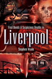 Foul Deeds & Suspicious Deaths in Liverpool【電子書籍】[ Stephen Wade ]