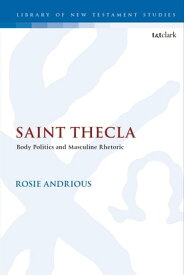 Saint Thecla Body Politics and Masculine Rhetoric【電子書籍】[ Dr. Rosie Andrious ]