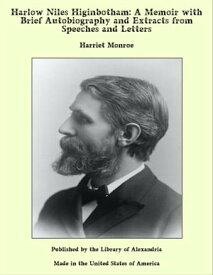 Harlow Niles Higinbotham: A Memoir with Brief Autobiography and Extracts from Speeches and Letters【電子書籍】[ Harriet Monroe ]