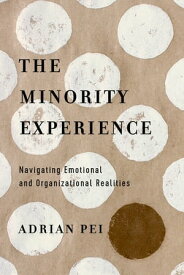 The Minority Experience Navigating Emotional and Organizational Realities【電子書籍】[ Adrian Pei ]