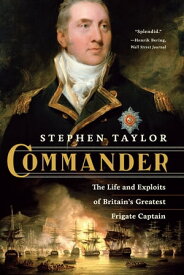 Commander: The Life and Exploits of Britain's Greatest Frigate Captain【電子書籍】[ Stephen Taylor ]